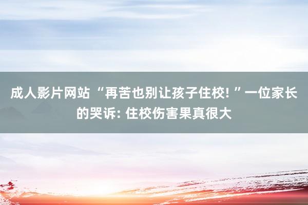 成人影片网站 “再苦也别让孩子住校! ”一位家长的哭诉: 住校伤害果真很大