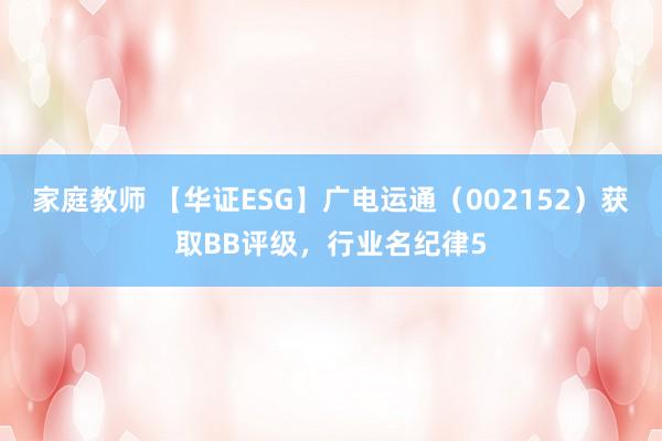 家庭教师 【华证ESG】广电运通（002152）获取BB评级，行业名纪律5