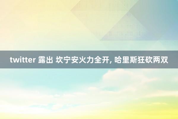 twitter 露出 坎宁安火力全开, 哈里斯狂砍两双