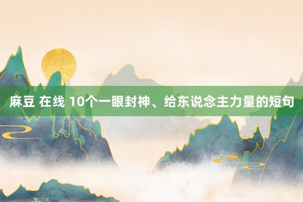 麻豆 在线 10个一眼封神、给东说念主力量的短句